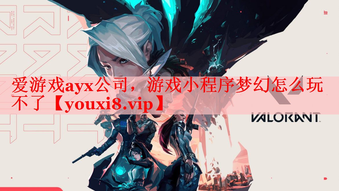 爱游戏ayx公司，游戏小程序梦幻怎么玩不了