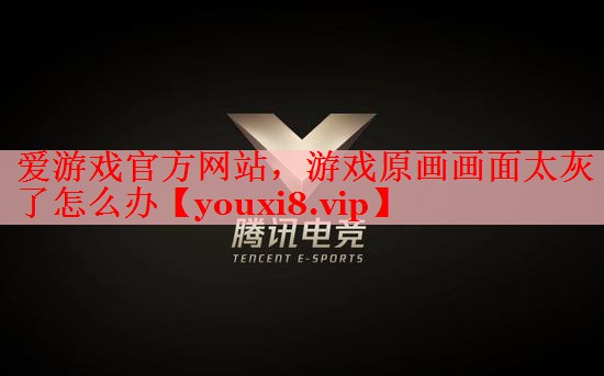 游戏原画画面太灰了怎么办 游戏原画画面太灰了怎么办