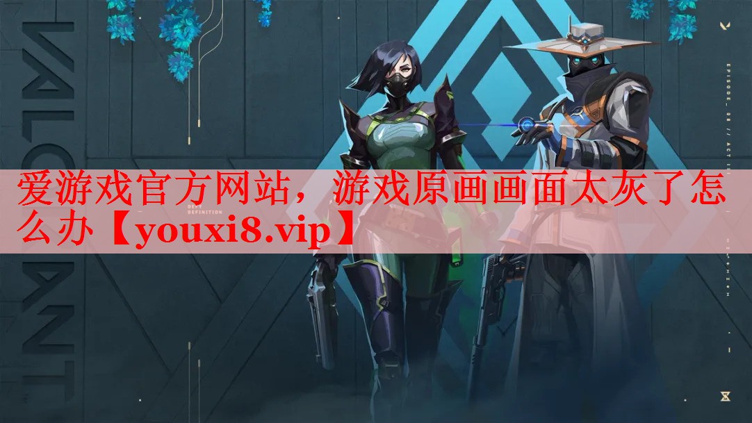 游戏原画画面太灰了怎么办 游戏原画画面太灰了怎么办